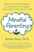 Mindful Parenting: Simple and Powerful Solutions for Raising Creative, Engaged, Happy Kids in Today’s Hectic World 125002031X Book Cover