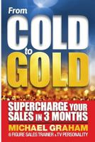From Cold to Gold: How to Supercharge Your Sales in 3 Months 1532976593 Book Cover