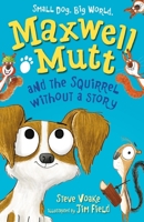 Maxwell Mutt and the Squirrel Without a Story 1406357545 Book Cover