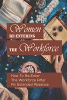 Women Re-Entering The Workforce: How To Re-Enter The Workforce After An Extended Absence: Relaunch Your Careers B09CCCTD4X Book Cover