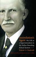Assimilation's Agent: My Life as a Superintendent in the Indian Boarding School System 0803222440 Book Cover