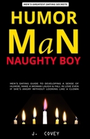 HUMOR MAN, NAUGHTY BOY: Men's Dating Guide to Developing a Sense of Humor, Make a Woman Laugh & Fall in Love Even If She’s Angry Without Looking Like a Clown (All The Girls That Broke My Heart) 1693905396 Book Cover