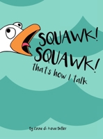 Squawk Squawk... that's how I talk.: Seagulls don't have a huge vocabulary, but they sure have a lot to say. 0359320015 Book Cover