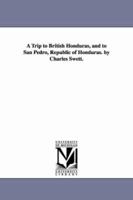 A Trip to British Honduras, and to San Pedro, Republic of Honduras 1425509029 Book Cover