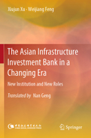 The Asian Infrastructure Investment Bank in a Changing Era: New Institution and New Roles 9811913277 Book Cover