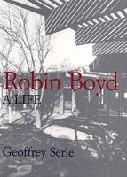 Robin Boyd: A Life (Melbourne University Press Australian Lives) 0522847420 Book Cover