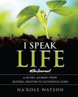 I Speak Life: #TheJournal: Twelve Weeks of Reflection, Gratitude and Positivity 1546733612 Book Cover
