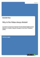 Why Is The Villain Always British?: An Analysis of American Attitudes Towards British English And the Influence of Media, Using the Example of the Movie Gladiator 3656508089 Book Cover