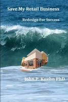 Save My Retail Business: Redesign For Success 1502304848 Book Cover