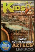 A Smart Kids Guide to Early North America Aztecs: A World of Learning at Your Fingertips 1512169382 Book Cover