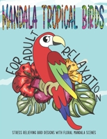 Mandala Tropical Birds: Coloring Book for Adults Relaxation & Mindfulness, Perfect Gift Idea for Nature Lovers. B08WYG5892 Book Cover