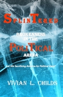 Splintered: Brokenness in the Political Arena: Are We Sacrificing America for Political Gain? 0979989647 Book Cover