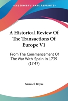 A Historical Review Of The Transactions Of Europe V1: From The Commencement Of The War With Spain In 1739 1165939428 Book Cover