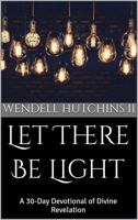 Let There Be Light: A 30-Day Devotional of Divine Revelation 1737436531 Book Cover