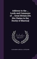 Address to the ... Lords and Commons of ... Great Britain [On His Claims to the Duchy of Mantua] 114512724X Book Cover