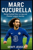 MARC CUCURELLA: Rising Football Star, La Liga and Premier League Journey B0FRYRVMS5 Book Cover