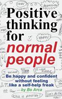 Positive thinking for normal people: Be happy and confident without feeling like a self-help freak 1500871230 Book Cover