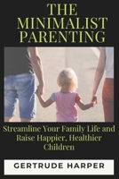 The Minimalist Parenting: Streamline Your Family Life And Raise Happier, Healthier Children B0CV7MF9ZJ Book Cover