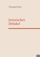 Juristisches Debakel: Eine juristische, manchmal unjuristische Utopie 3756833135 Book Cover