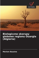 Biologiczne skorupy glebowe regionu Ouargla (Algieria) (Polish Edition) 6209869947 Book Cover