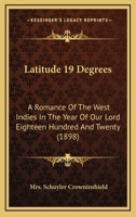 Latitude 19°; A Romance of the West Indies in the Year of Our Lord Eighteen Hundred and Twenty 1721518517 Book Cover