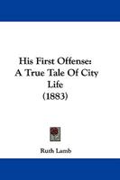 His First Offense: A True Tale Of City Life 1166028712 Book Cover