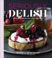 Seriously Delish: 150 Recipes for People Who Totally Love Food 0544176499 Book Cover