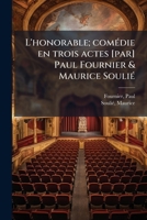 L'honorable; comédie en trois actes [par] Paul Fournier & Maurice Soulié 1178907651 Book Cover