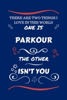 There Are Two Things I Love In This World One Is Parkour The Other Isn't You: Perfect Gag Gift For A Lover Of Parkour | Blank Lined Notebook Journal | ... Humour and Banter | Xmas | Secret Santa | 1671525876 Book Cover