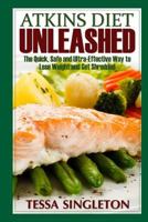 Atkins Diet Unleashed: The Quick, Safe and Ultra-Effective Way to Lose Weight and Get Shredded 1502806460 Book Cover
