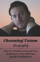 Channing Tatum Biography: Step Up to Stardom: A Journey from Breakdancer to Box Office Star (Inspiring Tales of Hollywood Leading Men and Women) B0DYNSQRGV Book Cover