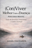(Con)Viver Melhor Com a Doença: Percurso Mental. Guia do Processo Emocional e Como Avançar (Portuguese Edition) B0GVBFV4MP Book Cover