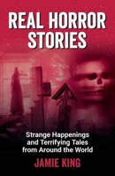 Real Horror Stories: Strange Happenings and Terrifying Tales from Around the World 1837997861 Book Cover