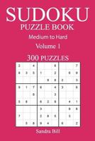 300 Medium to Hard Sudoku Puzzle Book: Volume 1 1541054768 Book Cover