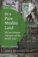 In a Pure Muslim Land: Shi'ism Between Pakistan and the Middle East 1469649799 Book Cover