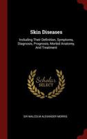 Skin Diseases: Including Their Definition, Symptoms, Diagnosis, Prognosis, Morbid Anatomy, and Treatment 0353598984 Book Cover