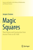 Magic Squares: Their History and Construction from Ancient Times to AD 1600 (Sources and Studies in the History of Mathematics and Physical Sciences) 3030179958 Book Cover