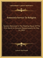 Emerson's Service To Religion: Sermon Delivered In The Meeting House Of The First Parish In Concord, Massachusetts On May 24th, 1903 1377210847 Book Cover