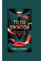 TILDA SWINTON: Shape-Shifter of Cinema and Art B0F6L6LY81 Book Cover