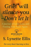 Grief Will Silence You, Don’t Let It: A Journey of Love, Loss, and Finding Your Voice Again B0GFVFML2G Book Cover