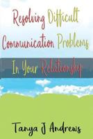 Resolving Difficult Communication Problems In Your Relationship 1548770922 Book Cover