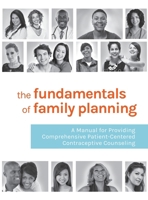 The Fundamentals of Family Planning: A Manual for Providing Comprehensive Patient-Centered Contraceptive Counseling 1736984608 Book Cover