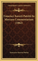 Francisci Xaverii Patritii In Marcum Commentarium (1862) 1165426277 Book Cover