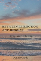 BETWEEN REFLECTION AND RESOLVE: Stories Worth Telling B0GWWN4JVF Book Cover