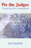 We the Judges: Trampling the Constitution 1413453252 Book Cover