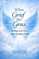 When Grief Met Grace: Finding God's Peace after Losing a Child B0GQGJKGJS Book Cover