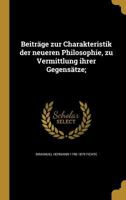 Beiträge zur Charakteristik der neueren Philosophie, zu Vermittlung ihrer Gegensätze; 136056778X Book Cover