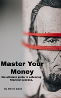 Master Your Money: The Ultimate Guide to Financial Success B0C12JSM5W Book Cover