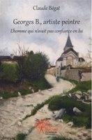 Georges B., artiste peintre: L'homme qui n'avait pas confiance en lui (French Edition) 233252438X Book Cover