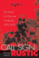 Call Sign Rustic: The Secret Air War over Cambodia, 1970-1973 1588342840 Book Cover